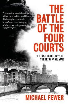 Battle of the Four Courts: The First Three Days of the Irish Civil War