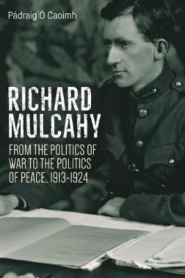 Richard Mulcahy: From the Politics of War to the Politics of Peace 1913-1930