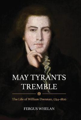 May Tyrants Tremble: The Life of William Drennan, 1754-1822