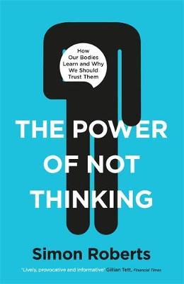 The Power of Not Thinking: How Our Bodies Learn and Why We Should Trust Them