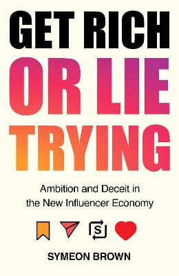 Get Rich or Lie Trying: Ambition and Deceit in the New Influencer Economy