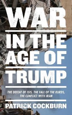 War in the Age of Trump: The Defeat of Isis, the Fall of the Kurds, the Conflict with Iran