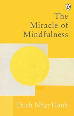 The Miracle Of Mindfulness: The Classic Guide to Meditation by the World's Most Revered Master