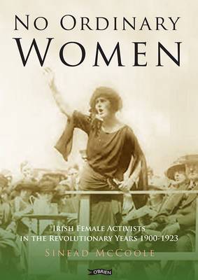 No Ordinary Women: Irish Female Activists in the Revolutionary Years 1900-1923