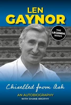Chiselled From Ash: The Len Gaynor Autobiography