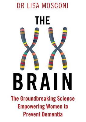 The XX Brain: The Groundbreaking Science Empowering Women to Prevent Dementia