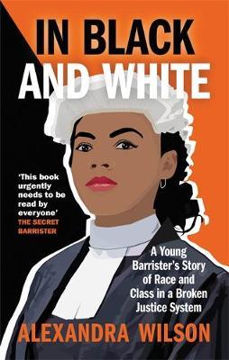 In Black and White: A Young Barrister's Story of Race and Class in a Broken Justice System