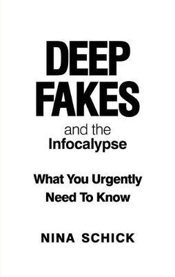 Deep Fakes and the Infocalypse: What You Urgently Need To Know