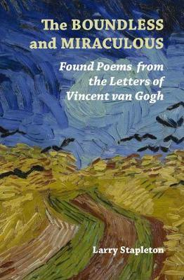 The Boundless and Miraculous: Found Poems in the Letters of Vincent Van Gogh